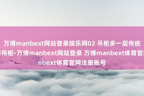 万博manbext网站登录娱乐网02 吊柜多一层传统家装的厨房吊柜-万博manbext网站登录 万博manbext体育官网注册账号