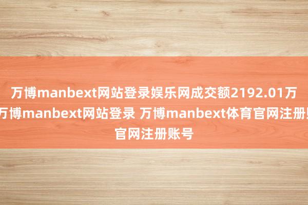 万博manbext网站登录娱乐网成交额2192.01万元-万博manbext网站登录 万博manbext体育官网注册账号