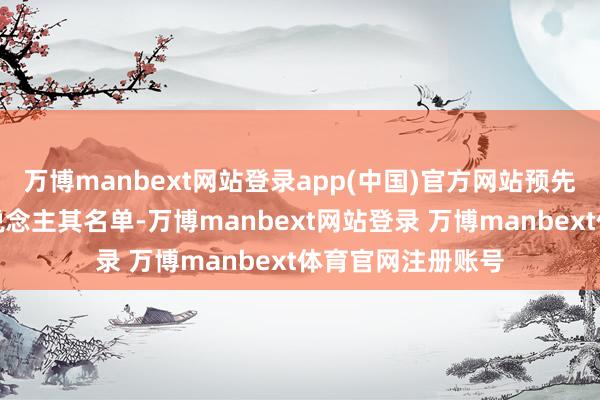 万博manbext网站登录app(中国)官方网站预先讨教基金管制东说念主其名单-万博manbext网站登录 万博manbext体育官网注册账号
