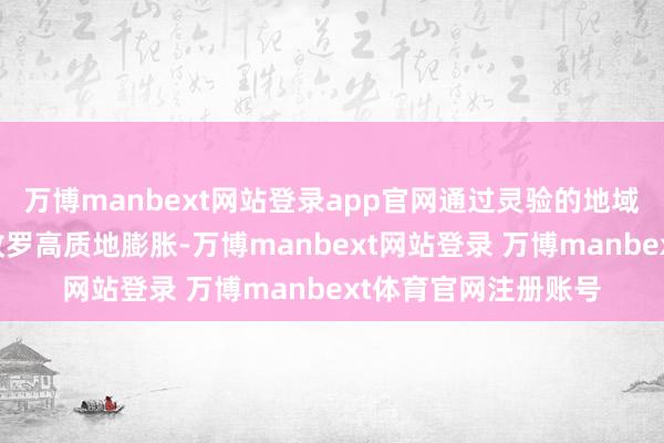 万博manbext网站登录app官网通过灵验的地域加密计策鼓动门店收罗高质地膨胀-万博manbext网站登录 万博manbext体育官网注册账号