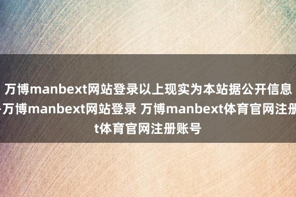 万博manbext网站登录以上现实为本站据公开信息整理-万博manbext网站登录 万博manbext体育官网注册账号