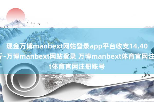 现金万博manbext网站登录app平台收支14.40元/公斤-万博manbext网站登录 万博manbext体育官网注册账号