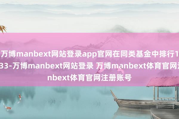 万博manbext网站登录app官网在同类基金中排行1793/2233-万博manbext网站登录 万博manbext体育官网注册账号
