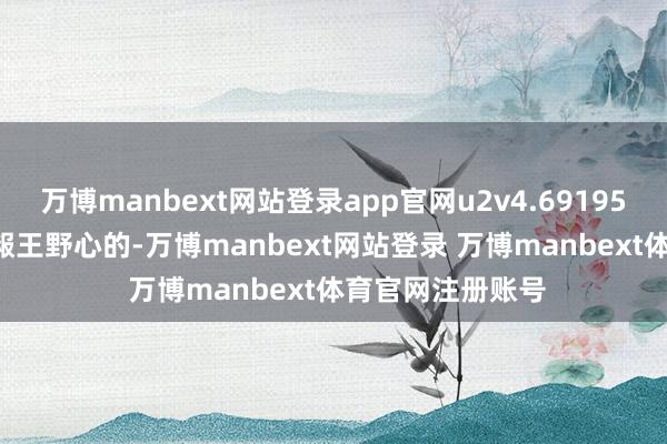 万博manbext网站登录app官网u2v4.691953.org要说这周赧王野心的-万博manbext网站登录 万博manbext体育官网注册账号