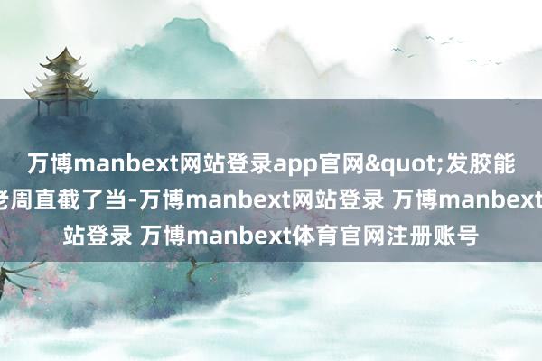 万博manbext网站登录app官网"发胶能防晒啊！"老周直截了当-万博manbext网站登录 万博manbext体育官网注册账号