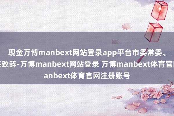 现金万博manbext网站登录app平台市委常委、副市长陈杰致辞-万博manbext网站登录 万博manbext体育官网注册账号