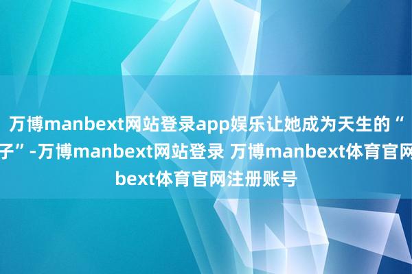 万博manbext网站登录app娱乐让她成为天生的“行走衣架子”-万博manbext网站登录 万博manbext体育官网注册账号