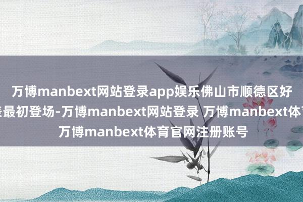 万博manbext网站登录app娱乐佛山市顺德区好意思辰学校代表最初登场-万博manbext网站登录 万博manbext体育官网注册账号