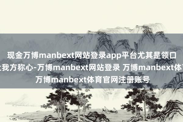 现金万博manbext网站登录app平台尤其是领口的上下松紧要让我方称心-万博manbext网站登录 万博manbext体育官网注册账号