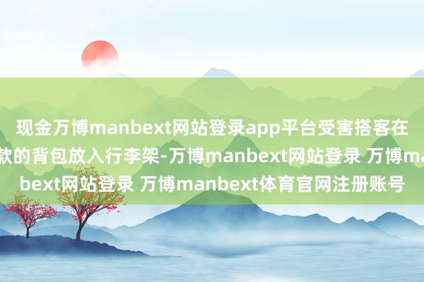 现金万博manbext网站登录app平台受害搭客在航班遨游途中将装有现款的背包放入行李架-万博manbext网站登录 万博manbext体育官网注册账号
