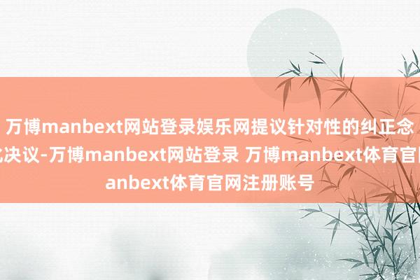 万博manbext网站登录娱乐网提议针对性的纠正念念路与优化决议-万博manbext网站登录 万博manbext体育官网注册账号